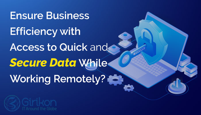 Ensure Business Efficiency with Access to Quick and Secure Data While Working Remotely?
