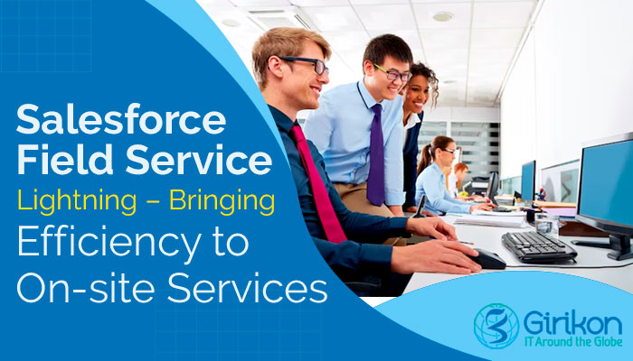 Salesforce Field Service Lightning – Bringing Efficiency to On-site Services