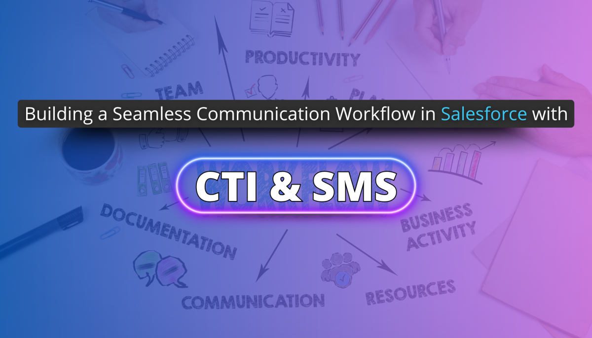 Building a Seamless Communication Workflow in Salesforce with CTI & SMS